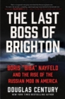 Image for The Last Boss of Brighton : Boris &quot;Biba&quot; Nayfeld and the Rise of the Russian Mob in America