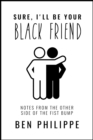 Image for Sure, I&#39;ll Be Your Black Friend: Notes from the Other Side of the Fist Bump