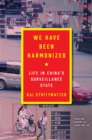 Image for We Have Been Harmonized: Life in China&#39;s Surveillance State