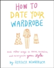 Image for How to Date Your Wardrobe and Other Ways to Revive, Revitalize, and Reinvigorate Your Style