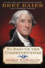 Image for To rescue the Constitution  : George Washington and the fragile American experiment
