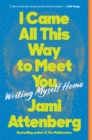 Image for I Came All This Way to Meet You: Writing Myself Home