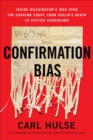 Image for Confirmation Bias: Inside Washington&#39;s War Over the Supreme Court, from Scalia&#39;s Death to Justice Kavanaugh