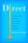 Image for Direct: the rise of the middleman economy and the power of going to the source