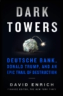Image for Dark towers  : Deutsche Bank, Donald Trump, and an epic trail of destruction