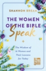 Image for The Women of the Bible Speak : The Wisdom of 16 Women and Their Lessons for Today