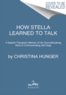 Image for How Stella Learned to Talk : The Groundbreaking Story of the World&#39;s First Talking Dog
