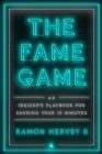 Image for The fame game: an insider&#39;s playbook for earning your 15 minutes