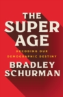 Image for Super Age: Decoding Our Demographic Destiny.