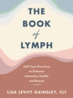 Image for The Book of Lymph: Self-Care Practices to Enhance Immunity, Health, and Beauty