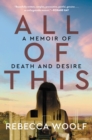 Image for All of This: A Memoir of Death and Desire