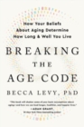 Image for Breaking the Age Code : How Your Beliefs About Aging Determine How Long and Well You Live