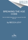 Image for Breaking the Age Code : How Your Beliefs About Aging Determine How Long and Well You Live