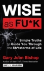 Image for Wise as Fu*k : Simple Truths to Guide You Through the Sh*tstorms of Life