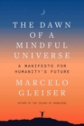 Image for The Dawn of a Mindful Universe : A Manifesto for Humanity&#39;s Future