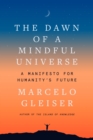 Image for The Dawn of a Mindful Universe: A Manifesto for Humanity&#39;s Future