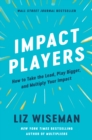 Image for Impact players: how to take the lead, play bigger, and multiply your impact