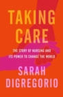 Image for Taking care  : the story of nursing and its power to change our world