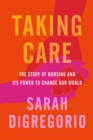 Image for Taking Care: The Story of Nursing and Its Power to Change Our World