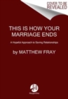 Image for This Is How Your Marriage Ends : A Hopeful Approach to Saving Relationships