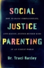 Image for Social Justice Parenting : How to Raise Compassionate, Anti-Racist, Justice-Minded Kids in an Unjust World