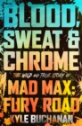 Image for Blood, Sweat &amp; Chrome: The Wild and True Story of Mad Max: Fury Road