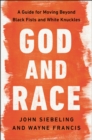 Image for God and race: a guide for moving beyond black fists and white knuckles