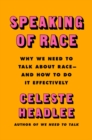 Image for Speaking of Race : Why Everybody Needs to Talk About Racism-and How to Do It