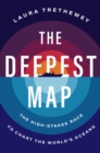 Image for The Deepest Map: The High-Stakes Race to Chart the World&#39;s Oceans