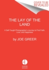 Image for The lay of the land  : a self-taught photographer&#39;s journey to find faith, love, and happiness