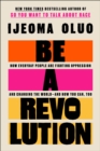 Image for Be a Revolution: How Everyday People Are Fighting Oppression and Changing the World&amp;#x2014;and How You Can, Too