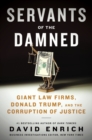Image for Servants of the Damned : Giant Law Firms, Donald Trump, and the Corruption of Justice