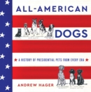 Image for All-American Dogs: A History of Presidential Pets from Every Era