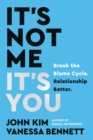 Image for It&#39;s Not Me, It&#39;s You: Break the Blame Cycle, Relationship Better
