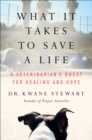 Image for What It Takes to Save a Life: A Veterinarian&#39;s Quest for Healing and Hope