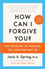Image for How Can I Forgive You?: The Courage to Forgive, the Freedom Not To