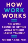 Image for How Work Works: The Subtle Science of Getting Ahead Without Losing Yourself