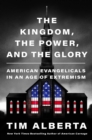 Image for Kingdom, the Power, and the Glory: American Evangelicals in an Age of Extremism