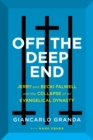 Image for Off the deep end: Jerry and Becki Falwell and the collapse of an evangelical dynasty