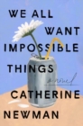 Image for We All Want Impossible Things : A Novel