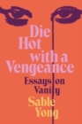 Image for Die hot with a vengeance  : essays on vanity