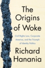 Image for The Origins of Woke: Civil Rights Law, Corporate America, and the Triumph of Identity Politics
