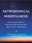 Image for Astronomical Mindfulness : Your Cosmic Guide to Reconnecting with the Sun, Moon, Stars, and Planets
