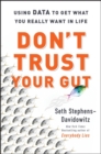 Image for Don&#39;t Trust Your Gut : Using Data to Get What You Really Want in LIfe