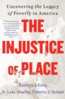 Image for The injustice of place: uncovering the legacy of poverty in America