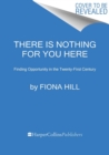 Image for There is nothing for you here  : finding opportunity in the twenty-first century