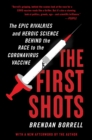 Image for The First Shots : The Epic Rivalries and Heroic Science Behind the Race to the Coronavirus Vaccine
