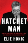 Image for Hatchet Man: How Bill Barr Broke the Prosecutor&#39;s Code and Corrupted the Justice Department