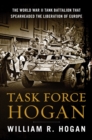 Image for Task Force Hogan: The World War II Tank Battalion That Spearheaded the Liberation of Europe
