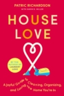 Image for House Love: A Joyful Guide to Cleaning, Organizing, and Loving the Home You&#39;re In